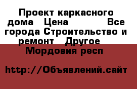 Проект каркасного дома › Цена ­ 8 000 - Все города Строительство и ремонт » Другое   . Мордовия респ.